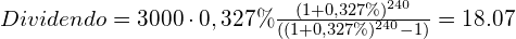 Dividendo= 3000 \cdot 0,327\%  \frac{(1+0,327\%)^{240}}{( ( 1+0,327\%)^{240} -1 )}=18.07