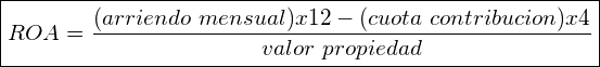 \boxed{ROA=\frac{(arriendo\ mensual)x12-(cuota\ contribucion)x4}{valor\ propiedad}}